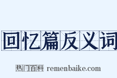 回忆篇反义词是什么意思的图片